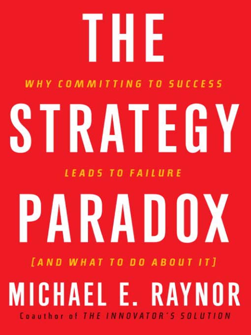 Title details for The Strategy Paradox by Michael E. Raynor - Available